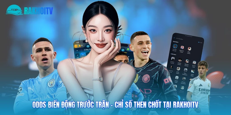 Odds Biến Động Trước Trận - Chỉ Số Then Chốt Tại Rakhoitv