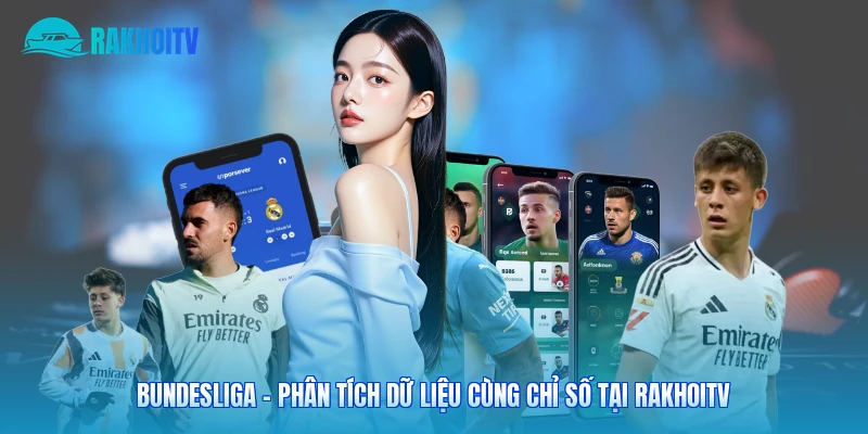 Bundesliga - Phân Tích Dữ Liệu Cùng Chỉ Số Tại Rakhoitv