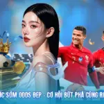 Đặt Cược Sớm Odds Đẹp - Cơ Hội Bứt Phá Cùng Rakhoitv