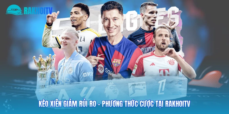 Kèo Xiên Giảm Rủi Ro - Phương Thức Cược Tại Rakhoitv