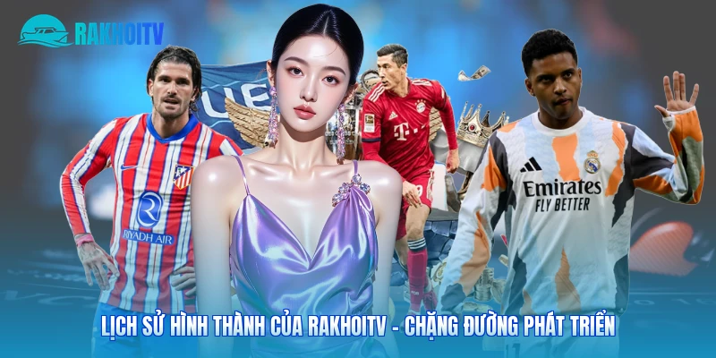 Lịch Sử Hình Thành Của Rakhoitv - Chặng Đường Phát Triển