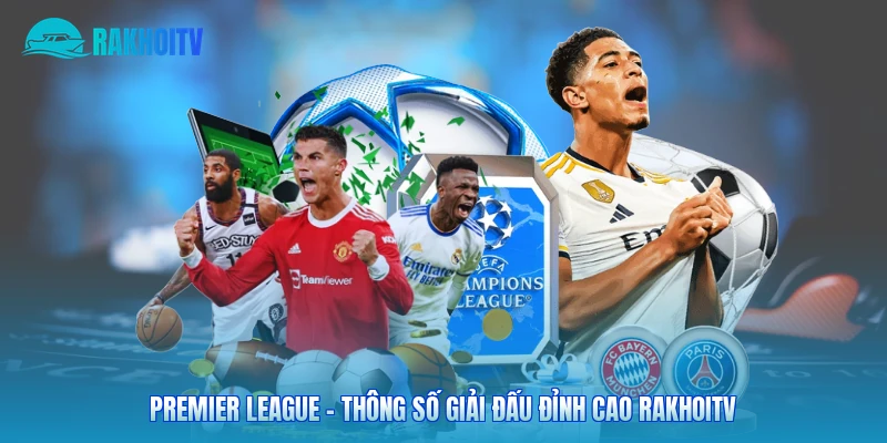 Premier League - Thông Số Giải Đấu Đỉnh Cao Rakhoitv
