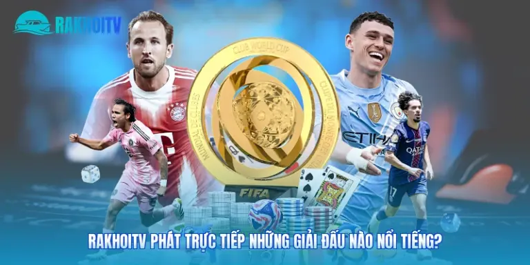 Rakhoitv Phát Trực Tiếp Những Giải Đấu Nào Nổi Tiếng?