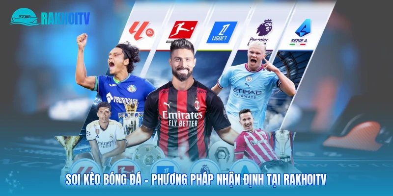 Soi Kèo Bóng Đá - Phương Pháp Nhận Định Tại Rakhoitv