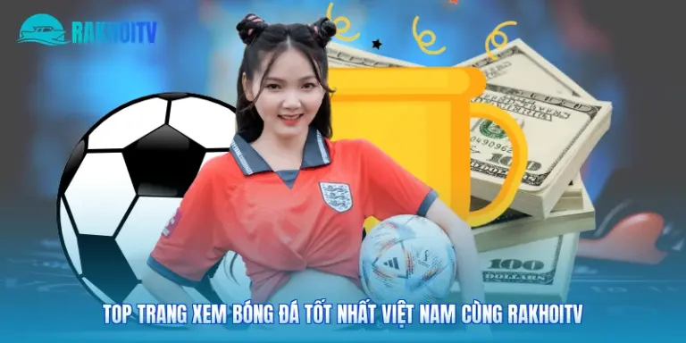 Top Trang Xem Bóng Đá Tốt Nhất Việt Nam Cùng Rakhoitv