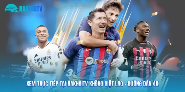 Xem Trực Tiếp Tại Rakhoitv Không Giật Lag - Đường Dẫn 4K